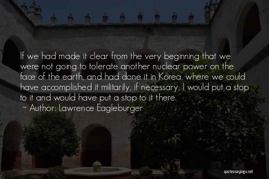 Lawrence Eagleburger Quotes: If We Had Made It Clear From The Very Beginning That We Were Not Going To Tolerate Another Nuclear Power