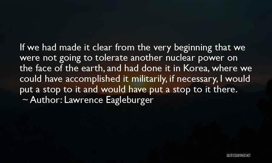 Lawrence Eagleburger Quotes: If We Had Made It Clear From The Very Beginning That We Were Not Going To Tolerate Another Nuclear Power