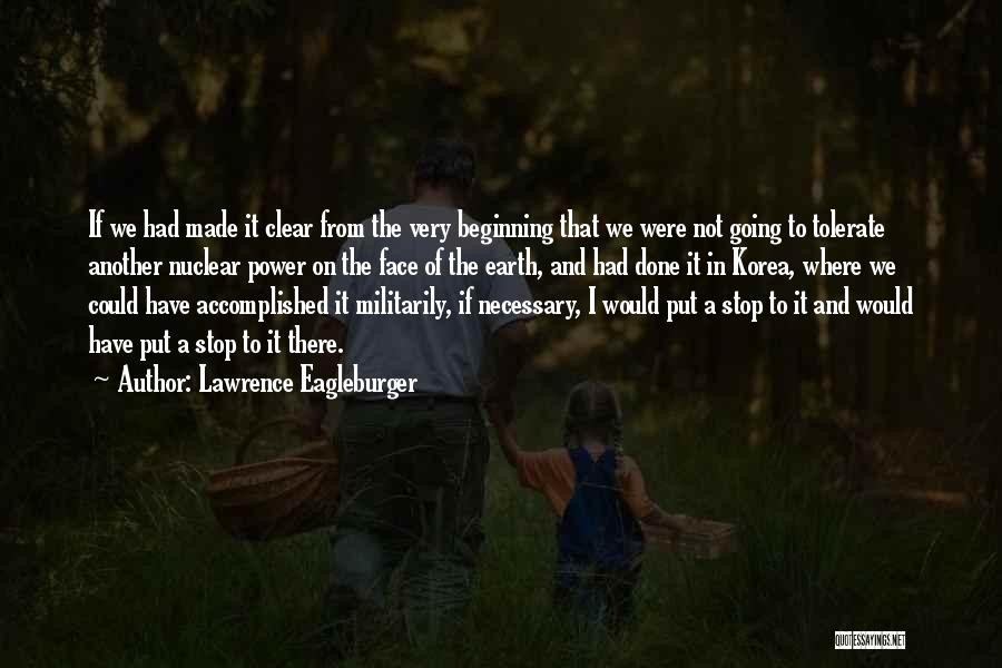 Lawrence Eagleburger Quotes: If We Had Made It Clear From The Very Beginning That We Were Not Going To Tolerate Another Nuclear Power