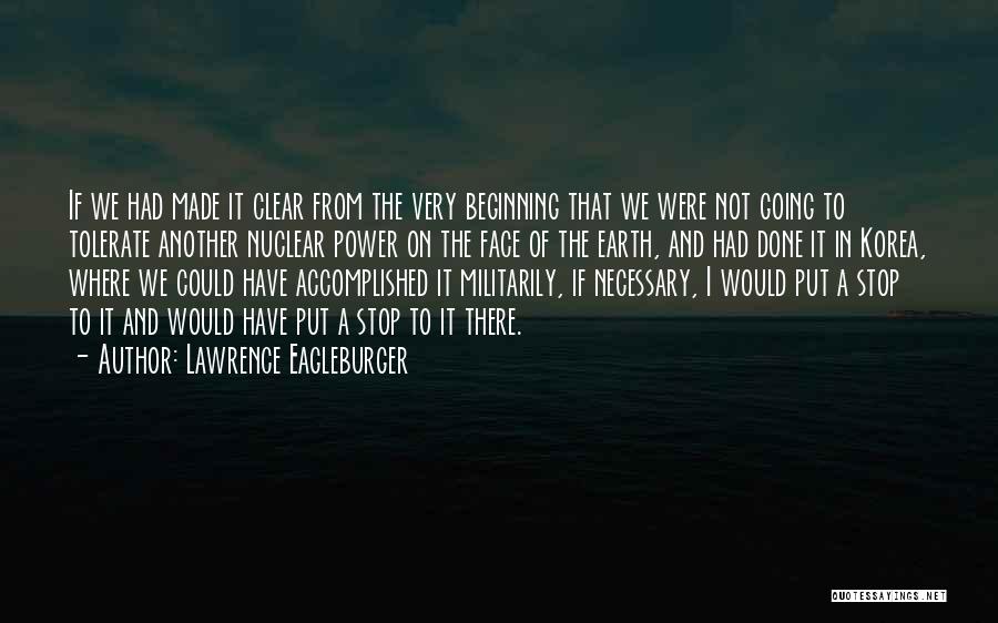 Lawrence Eagleburger Quotes: If We Had Made It Clear From The Very Beginning That We Were Not Going To Tolerate Another Nuclear Power