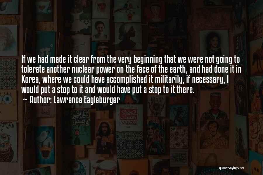 Lawrence Eagleburger Quotes: If We Had Made It Clear From The Very Beginning That We Were Not Going To Tolerate Another Nuclear Power