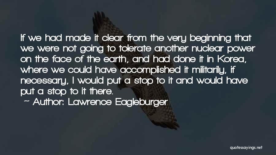 Lawrence Eagleburger Quotes: If We Had Made It Clear From The Very Beginning That We Were Not Going To Tolerate Another Nuclear Power