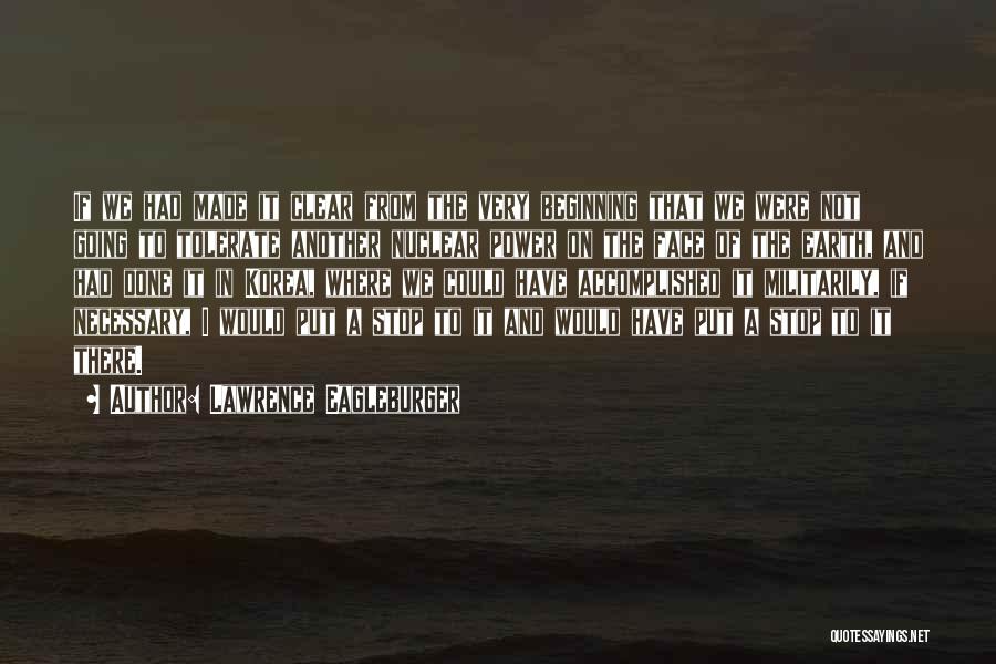 Lawrence Eagleburger Quotes: If We Had Made It Clear From The Very Beginning That We Were Not Going To Tolerate Another Nuclear Power