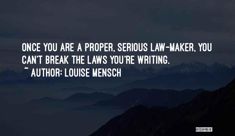 Louise Mensch Quotes: Once You Are A Proper, Serious Law-maker, You Can't Break The Laws You're Writing.