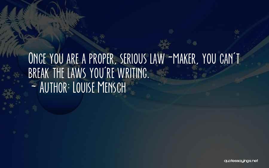 Louise Mensch Quotes: Once You Are A Proper, Serious Law-maker, You Can't Break The Laws You're Writing.