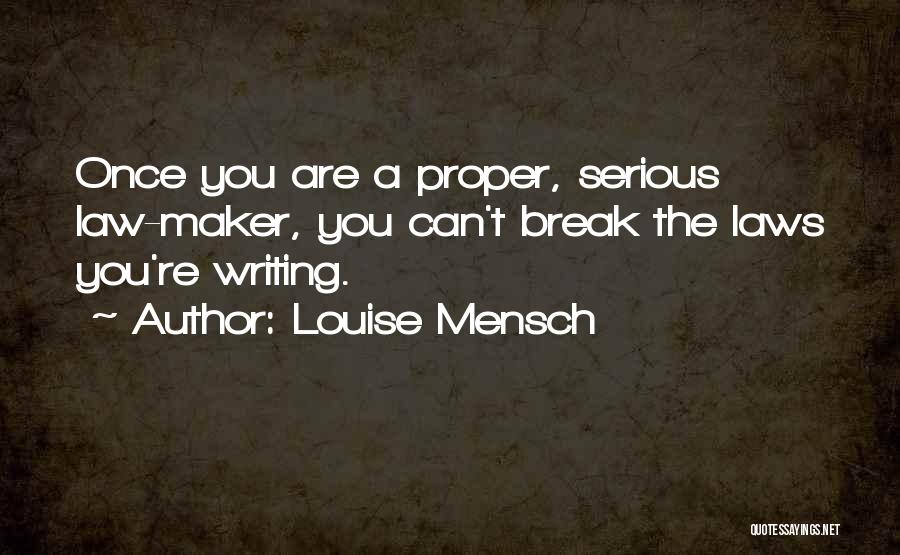 Louise Mensch Quotes: Once You Are A Proper, Serious Law-maker, You Can't Break The Laws You're Writing.