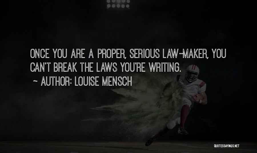 Louise Mensch Quotes: Once You Are A Proper, Serious Law-maker, You Can't Break The Laws You're Writing.