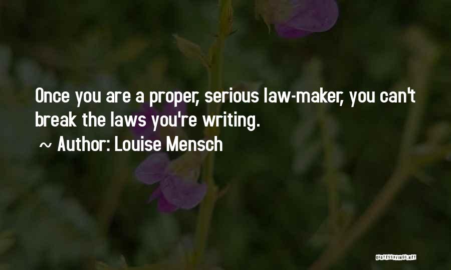 Louise Mensch Quotes: Once You Are A Proper, Serious Law-maker, You Can't Break The Laws You're Writing.