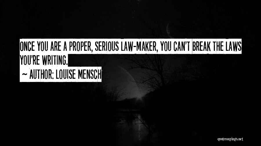 Louise Mensch Quotes: Once You Are A Proper, Serious Law-maker, You Can't Break The Laws You're Writing.