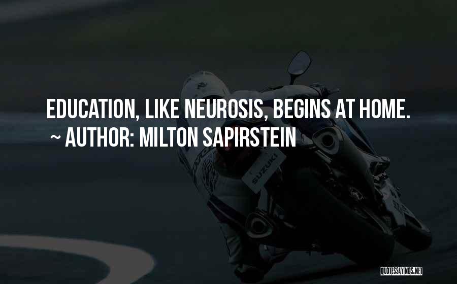 Milton Sapirstein Quotes: Education, Like Neurosis, Begins At Home.