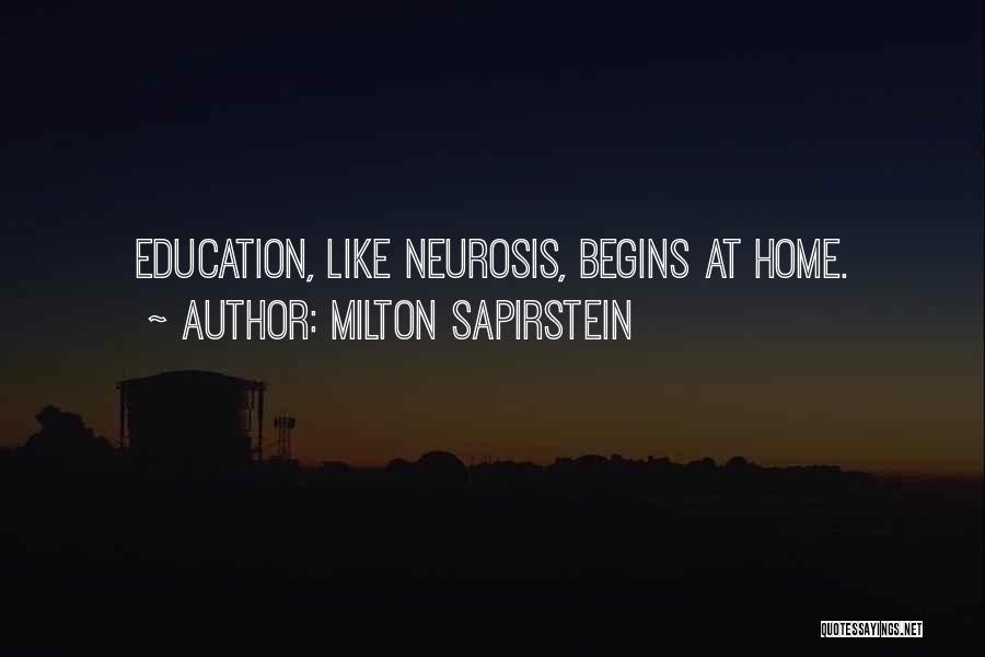 Milton Sapirstein Quotes: Education, Like Neurosis, Begins At Home.