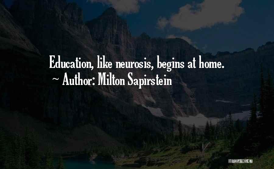 Milton Sapirstein Quotes: Education, Like Neurosis, Begins At Home.