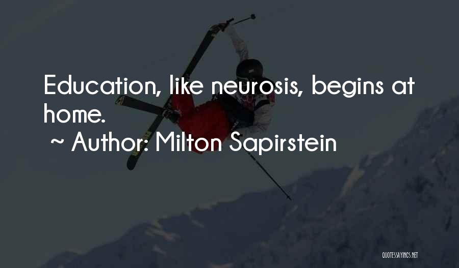 Milton Sapirstein Quotes: Education, Like Neurosis, Begins At Home.