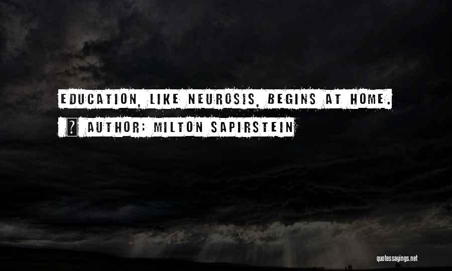 Milton Sapirstein Quotes: Education, Like Neurosis, Begins At Home.