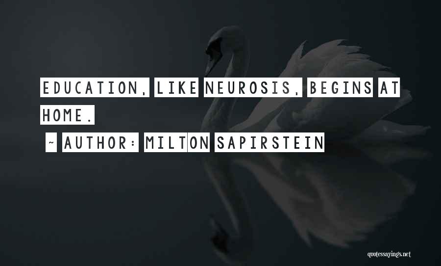 Milton Sapirstein Quotes: Education, Like Neurosis, Begins At Home.