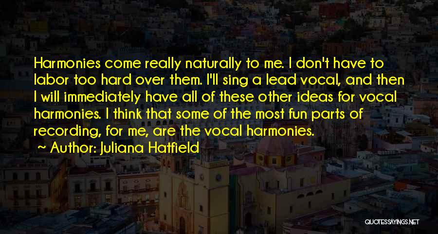 Juliana Hatfield Quotes: Harmonies Come Really Naturally To Me. I Don't Have To Labor Too Hard Over Them. I'll Sing A Lead Vocal,