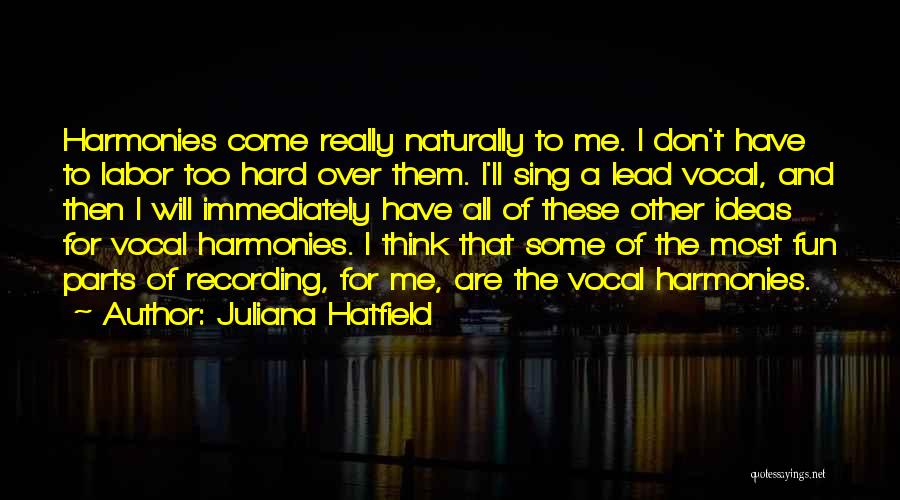 Juliana Hatfield Quotes: Harmonies Come Really Naturally To Me. I Don't Have To Labor Too Hard Over Them. I'll Sing A Lead Vocal,