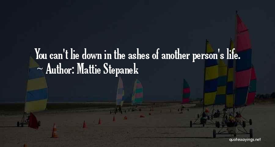 Mattie Stepanek Quotes: You Can't Lie Down In The Ashes Of Another Person's Life.