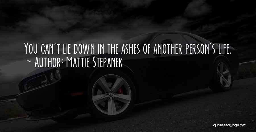 Mattie Stepanek Quotes: You Can't Lie Down In The Ashes Of Another Person's Life.