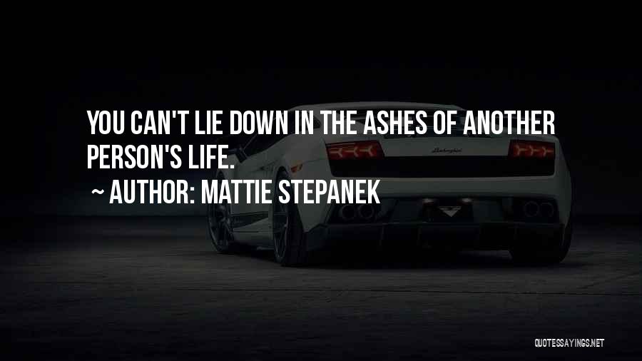 Mattie Stepanek Quotes: You Can't Lie Down In The Ashes Of Another Person's Life.