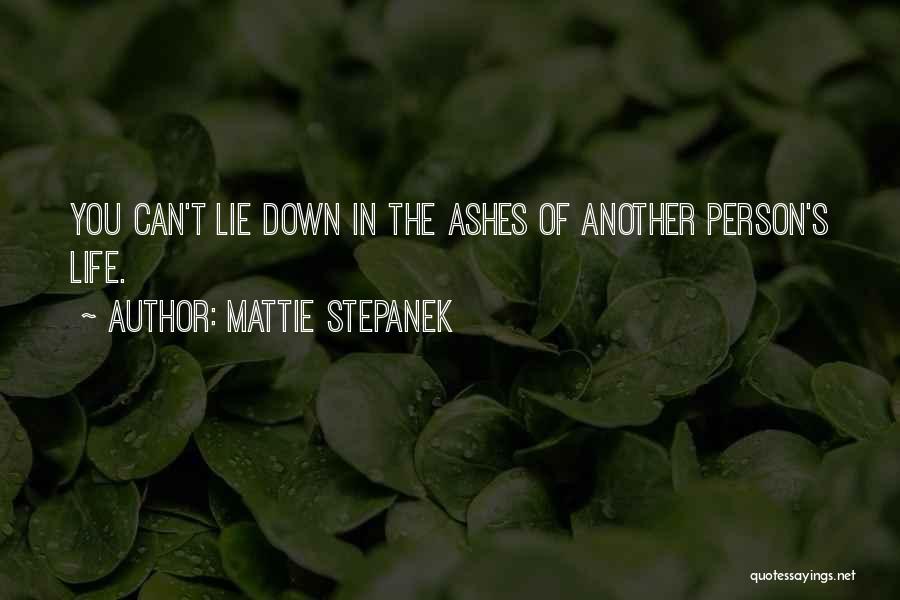 Mattie Stepanek Quotes: You Can't Lie Down In The Ashes Of Another Person's Life.