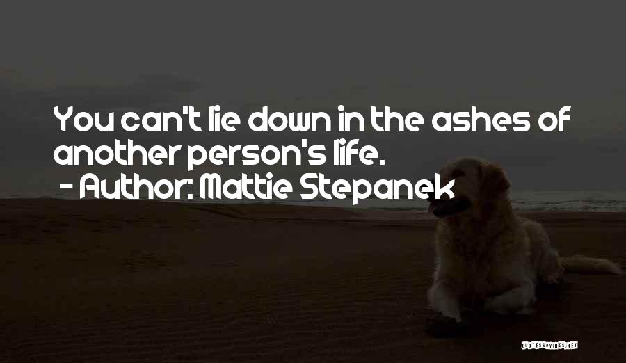 Mattie Stepanek Quotes: You Can't Lie Down In The Ashes Of Another Person's Life.