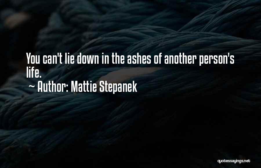 Mattie Stepanek Quotes: You Can't Lie Down In The Ashes Of Another Person's Life.