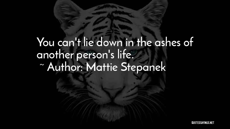 Mattie Stepanek Quotes: You Can't Lie Down In The Ashes Of Another Person's Life.