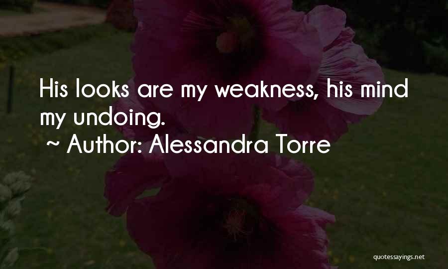 Alessandra Torre Quotes: His Looks Are My Weakness, His Mind My Undoing.