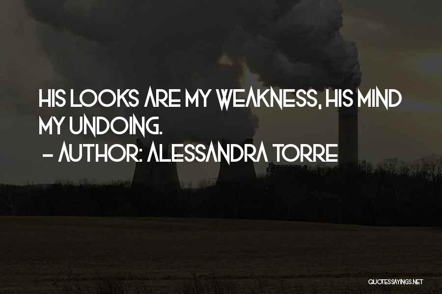 Alessandra Torre Quotes: His Looks Are My Weakness, His Mind My Undoing.
