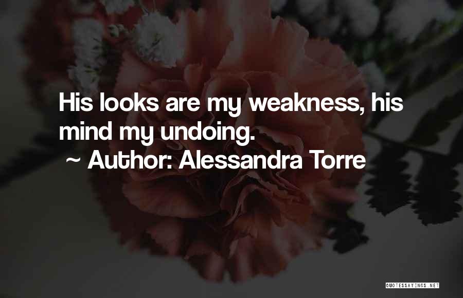 Alessandra Torre Quotes: His Looks Are My Weakness, His Mind My Undoing.