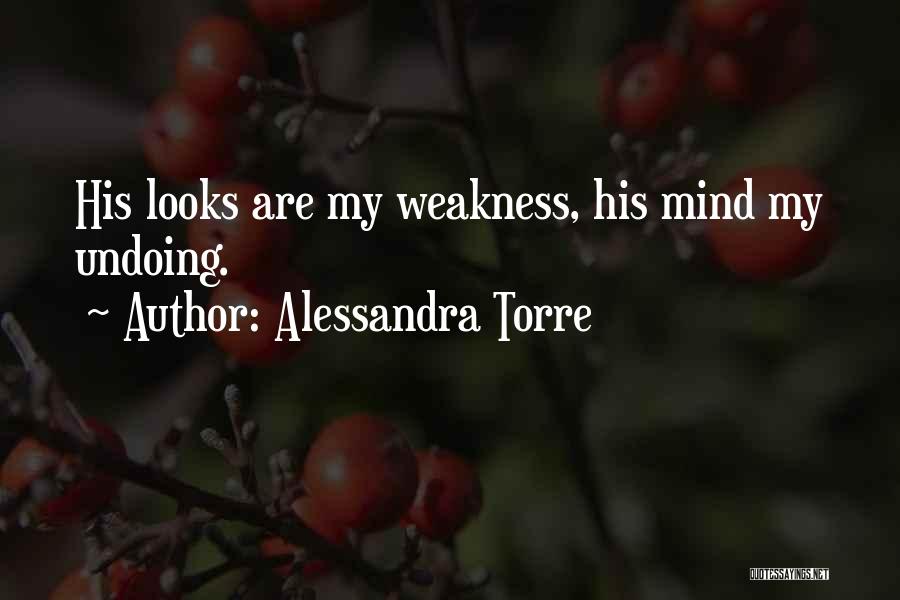 Alessandra Torre Quotes: His Looks Are My Weakness, His Mind My Undoing.