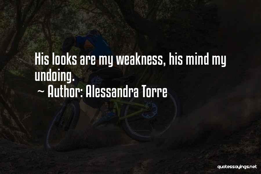 Alessandra Torre Quotes: His Looks Are My Weakness, His Mind My Undoing.