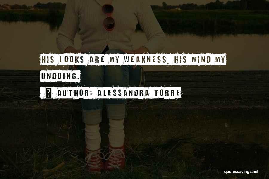 Alessandra Torre Quotes: His Looks Are My Weakness, His Mind My Undoing.