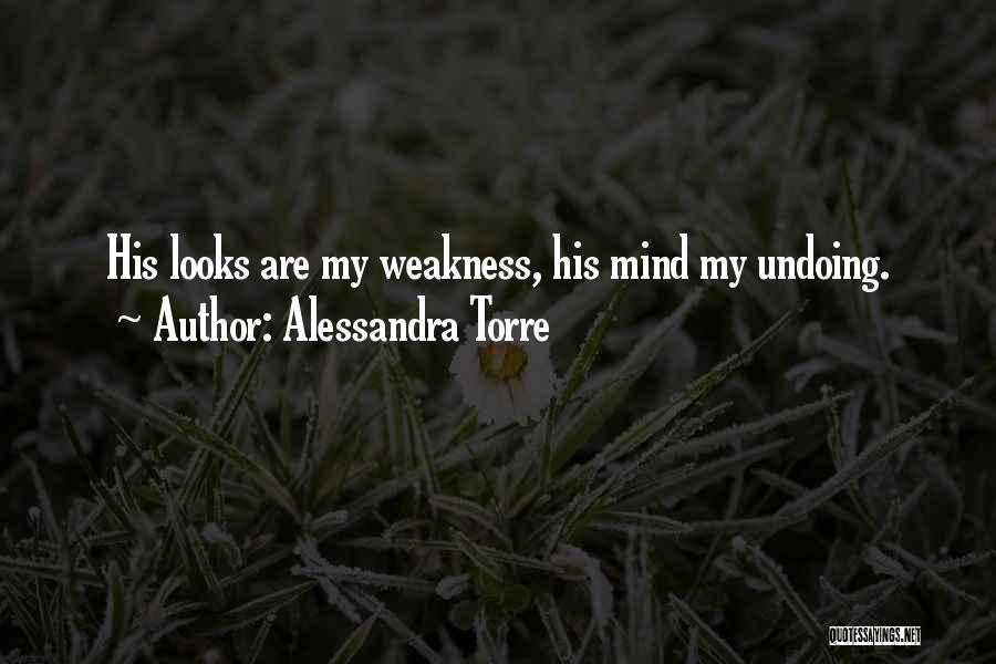 Alessandra Torre Quotes: His Looks Are My Weakness, His Mind My Undoing.