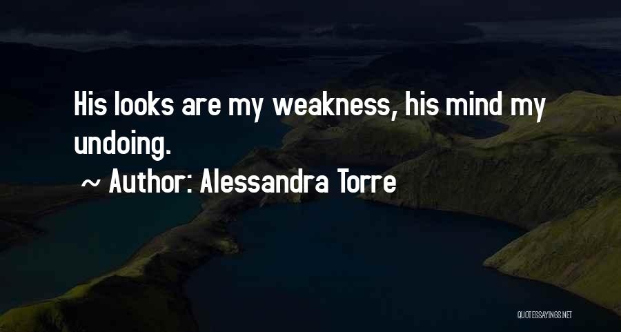 Alessandra Torre Quotes: His Looks Are My Weakness, His Mind My Undoing.