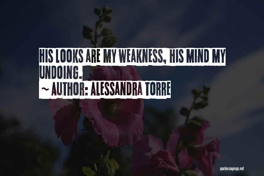 Alessandra Torre Quotes: His Looks Are My Weakness, His Mind My Undoing.