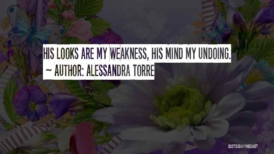 Alessandra Torre Quotes: His Looks Are My Weakness, His Mind My Undoing.