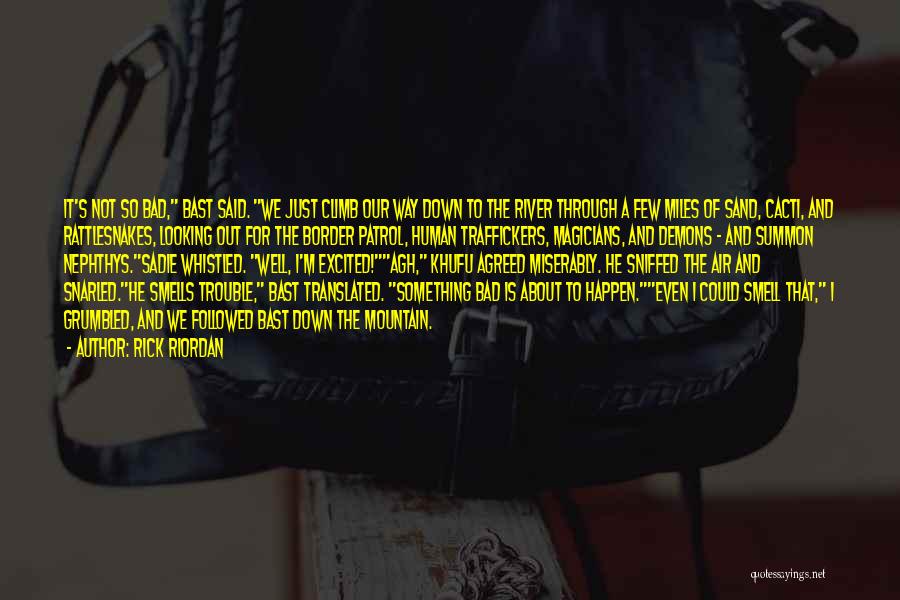 Rick Riordan Quotes: It's Not So Bad, Bast Said. We Just Climb Our Way Down To The River Through A Few Miles Of