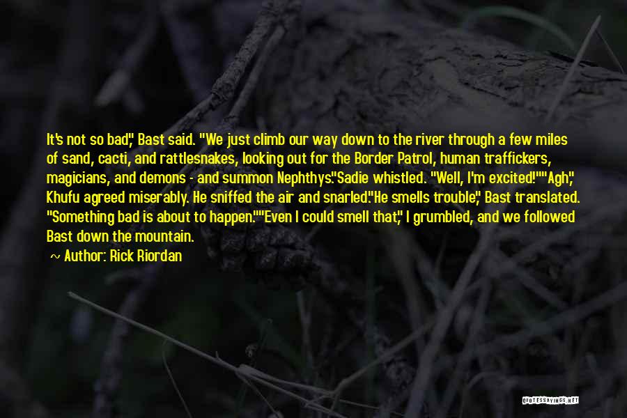Rick Riordan Quotes: It's Not So Bad, Bast Said. We Just Climb Our Way Down To The River Through A Few Miles Of