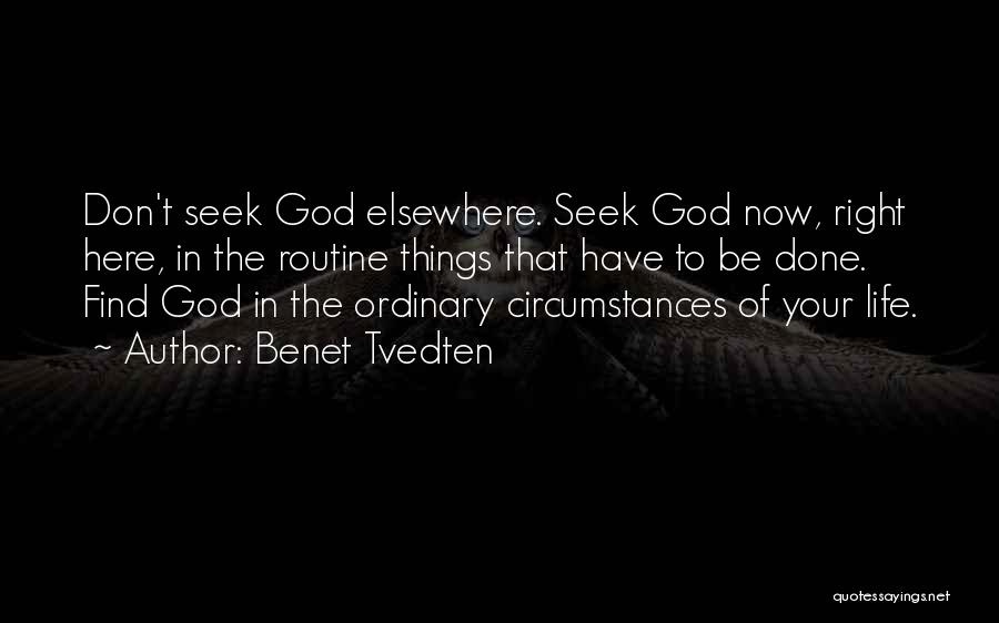 Benet Tvedten Quotes: Don't Seek God Elsewhere. Seek God Now, Right Here, In The Routine Things That Have To Be Done. Find God