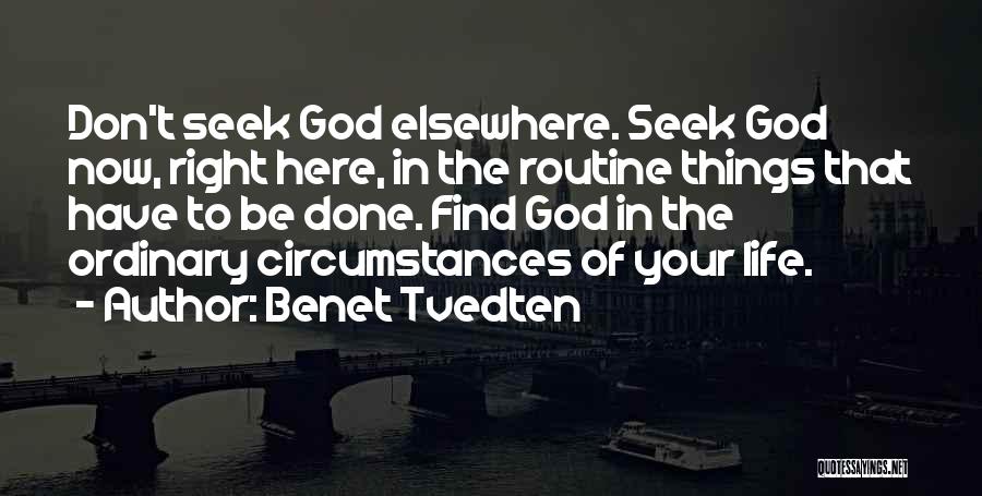 Benet Tvedten Quotes: Don't Seek God Elsewhere. Seek God Now, Right Here, In The Routine Things That Have To Be Done. Find God