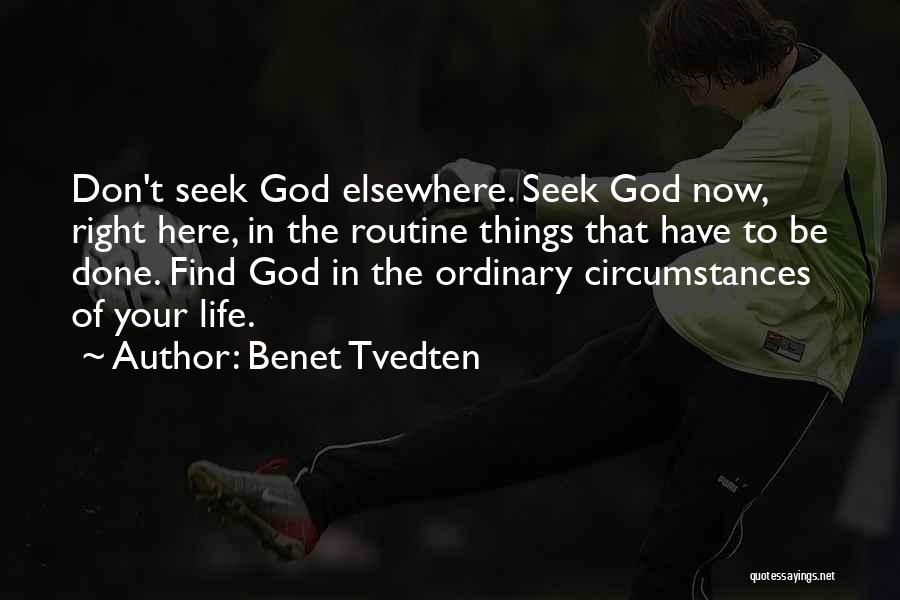 Benet Tvedten Quotes: Don't Seek God Elsewhere. Seek God Now, Right Here, In The Routine Things That Have To Be Done. Find God