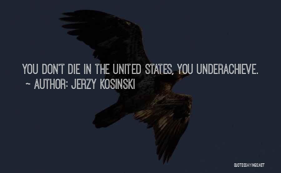 Jerzy Kosinski Quotes: You Don't Die In The United States, You Underachieve.