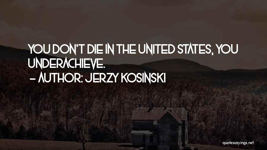 Jerzy Kosinski Quotes: You Don't Die In The United States, You Underachieve.