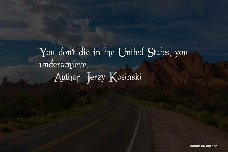 Jerzy Kosinski Quotes: You Don't Die In The United States, You Underachieve.