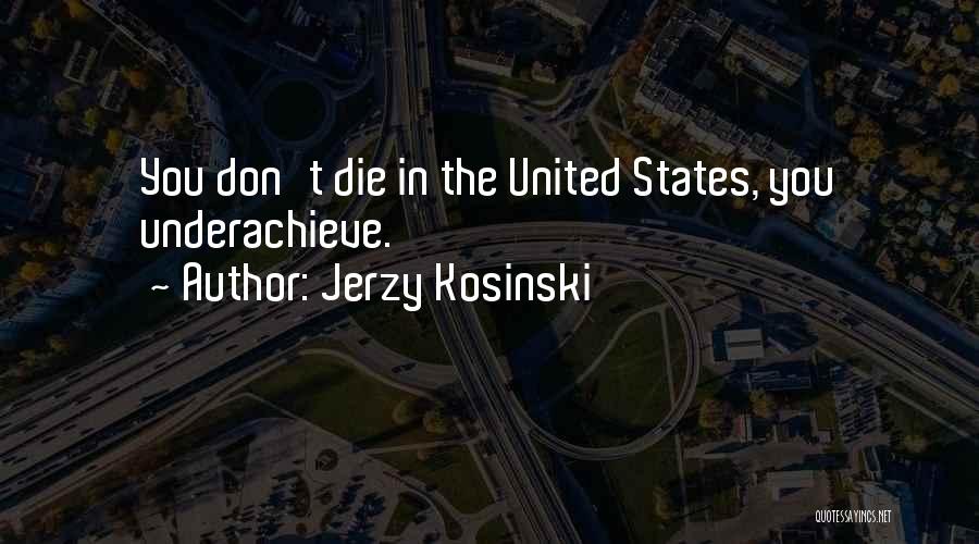 Jerzy Kosinski Quotes: You Don't Die In The United States, You Underachieve.