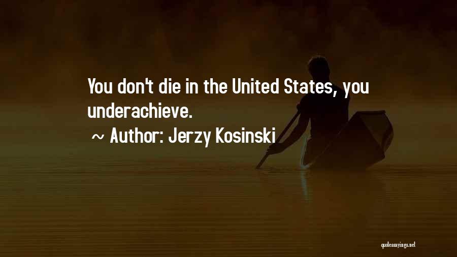 Jerzy Kosinski Quotes: You Don't Die In The United States, You Underachieve.