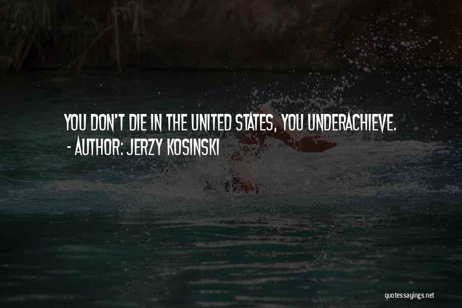 Jerzy Kosinski Quotes: You Don't Die In The United States, You Underachieve.