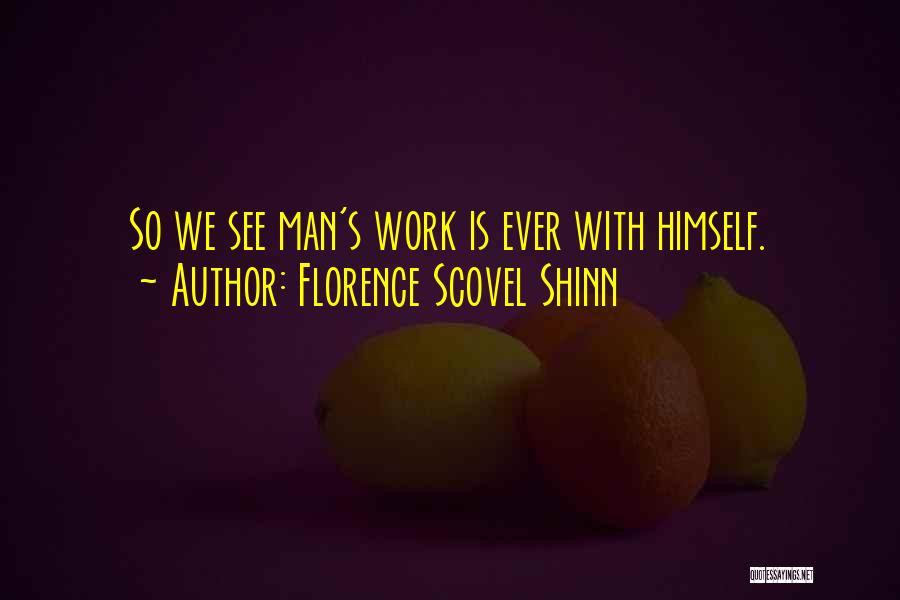 Florence Scovel Shinn Quotes: So We See Man's Work Is Ever With Himself.